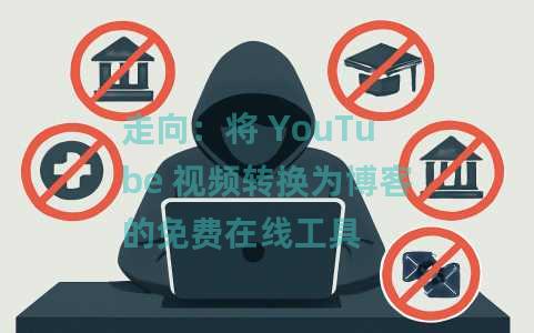 走向：将 YouTube 视频转换为博客的免费在线工具
